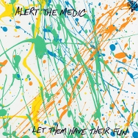 #1 - Alert The Medic - Let Them Have Their Fun Alert The Medic - Let Them Have Their Fun