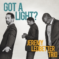 #1 - Jeremy Ledbetter Trio - Got A Light? Jeremy Ledbetter Trio - Got A Light?