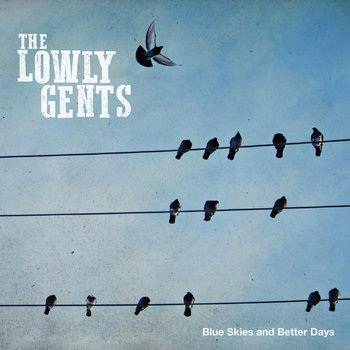Lowly Gents, The - Blue Skies and Better Days