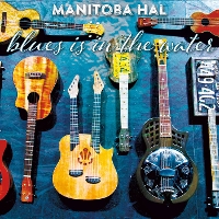 #6 - Manitoba Hal - Blues Is In the Water Manitoba Hal - Blues Is In the Water