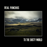 #15 - Real Ponchos - To The Dusty World Real Ponchos - To The Dusty World