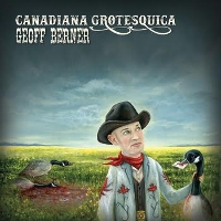 Geoff Berner - Canadiana Grotesquica