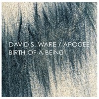 #4 - David S. Ware /Apogee - Birth Of A Being (Expanded) David S. Ware /Apogee - Birth Of A Being (Expanded)
