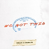 #5 - Delhi 2 Dublin - We Got This Delhi 2 Dublin - We Got This