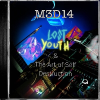 #5 - M3D14 - Lost Youth & The Art Of Self Destruction M3D14 - Lost Youth & The Art Of Self Destruction