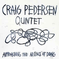 #7 - Craig Pedersen Quintet - Approaching the Absence of Doing Craig Pedersen Quintet - Approaching the Absence of Doing
