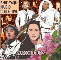 #3 - Afro Yaqui Music Collective - Maroon Futures Afro Yaqui Music Collective - Maroon Futures