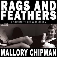 #3 - Mallory Chipman - Rags And Feathers: A Tribute To Leonard Cohen Mallory Chipman - Rags And Feathers: A Tribute To Leonard Cohen