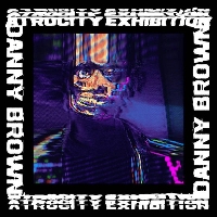 #5 - Danny Brown - Atrocity Exhibition Danny Brown - Atrocity Exhibition