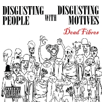#2 - The Dead Fibres - Disgusting People With Disgusting Motives The Dead Fibres - Disgusting People With Disgusting Motives
