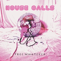 #2 - House Calls - Free Whatever EP House Calls - Free Whatever EP