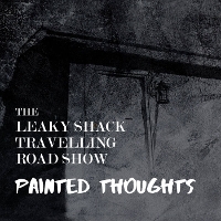 #7 - The Leaky Shack Travelling Road Show - Painted Thoughts The Leaky Shack Travelling Road Show - Painted Thoughts