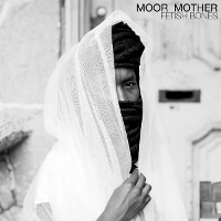 #3 - Moor Mother - Fetishes Bones Moor Mother - Fetishes Bones