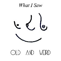 #10 - Old and Weird - What I Saw Old and Weird - What I Saw