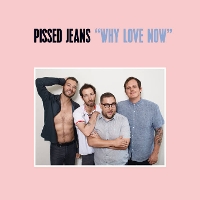 #2 - Pissed Jeans - Why Love Now Pissed Jeans - Why Love Now
