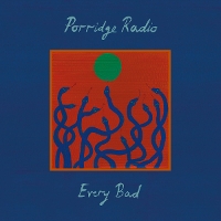 #8 - Porridge Radio - Every Bad Porridge Radio - Every Bad