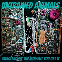 #1 - Untrained Animals - Obsolescent the Moment You Get It Untrained Animals - Obsolescent the Moment You Get It