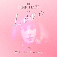 #1 - White Poppy - The Pink Haze Of Love White Poppy - The Pink Haze Of Love